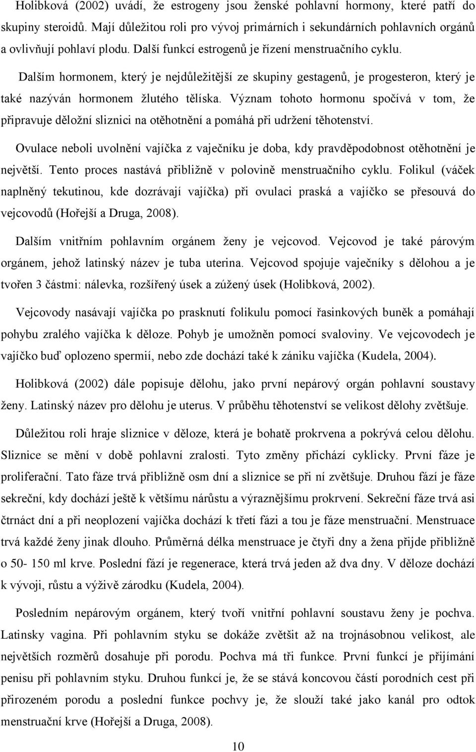 Význam tohoto hormonu spočívá v tom, že připravuje děložní sliznici na otěhotnění a pomáhá při udržení těhotenství.