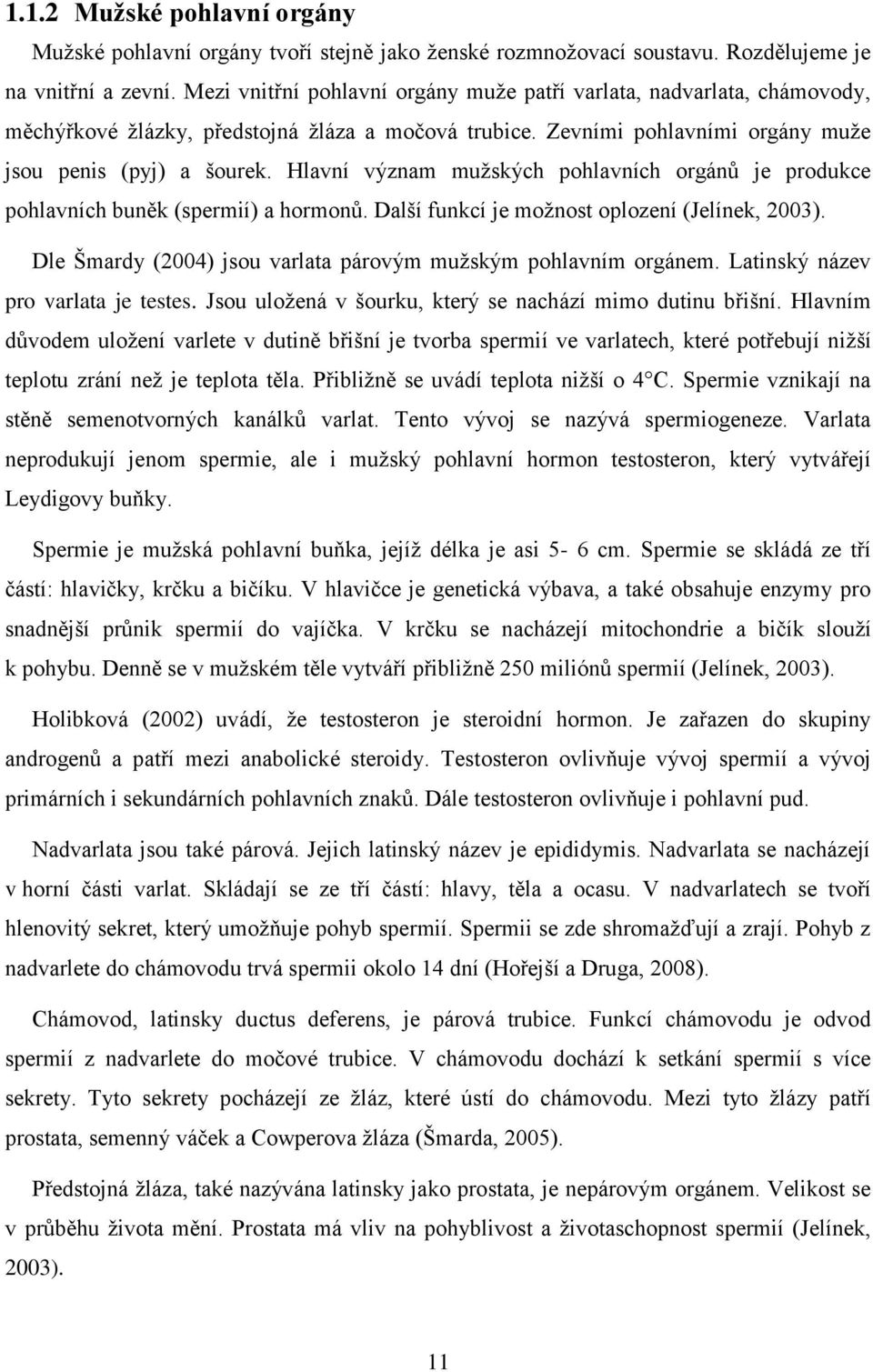 Hlavní význam mužských pohlavních orgánů je produkce pohlavních buněk (spermií) a hormonů. Další funkcí je možnost oplození (Jelínek, 2003).