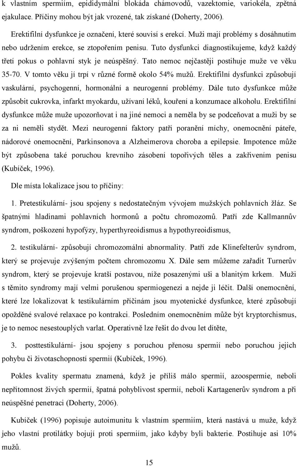 Tuto dysfunkci diagnostikujeme, když každý třetí pokus o pohlavní styk je neúspěšný. Tato nemoc nejčastěji postihuje muže ve věku 35-70. V tomto věku jí trpí v různé formě okolo 54% mužů.