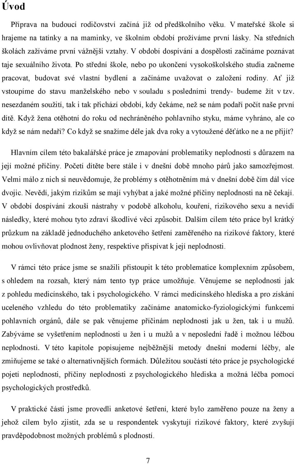 Po střední škole, nebo po ukončení vysokoškolského studia začneme pracovat, budovat své vlastní bydlení a začínáme uvažovat o založení rodiny.