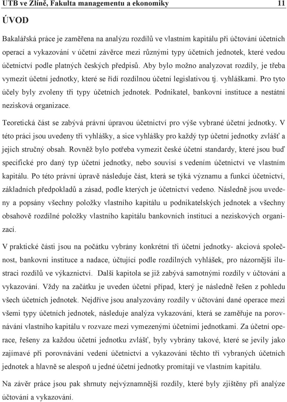 vyhláškami. Pro tyto účely byly zvoleny tři typy účetních jednotek. Podnikatel, bankovní instituce a nestátní nezisková organizace.