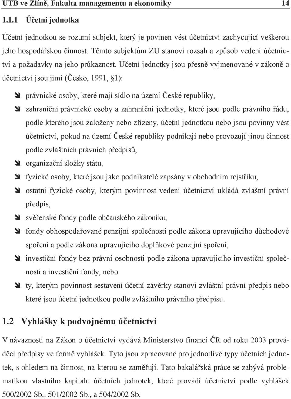 Účetní jednotky jsou přesně vyjmenované v zákoně o účetnictví jsou jimi (Česko, 1991, 1): právnické osoby, které mají sídlo na území České republiky, zahraniční právnické osoby a zahraniční jednotky,