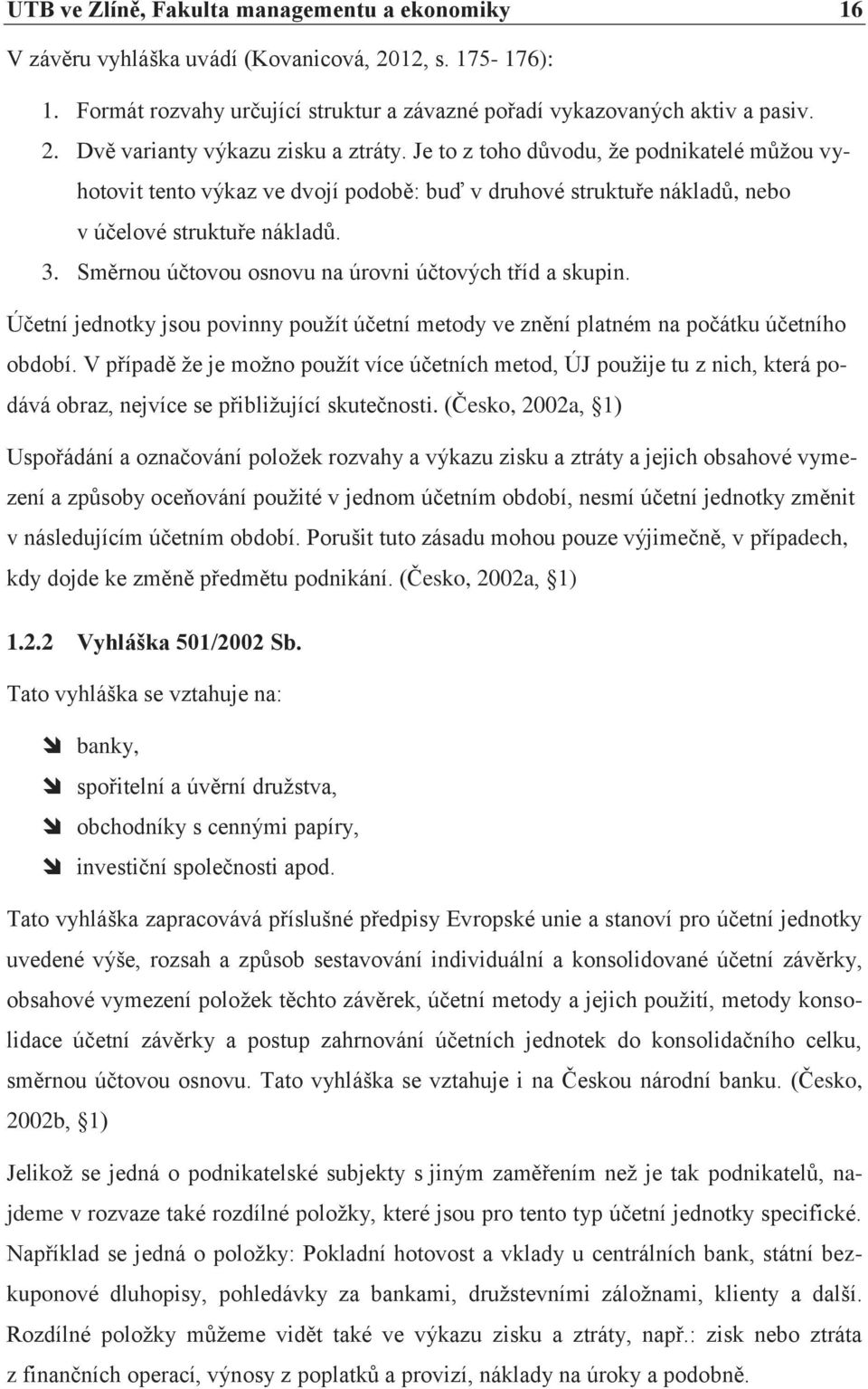 Směrnou účtovou osnovu na úrovni účtových tříd a skupin. Účetní jednotky jsou povinny pouţít účetní metody ve znění platném na počátku účetního období.