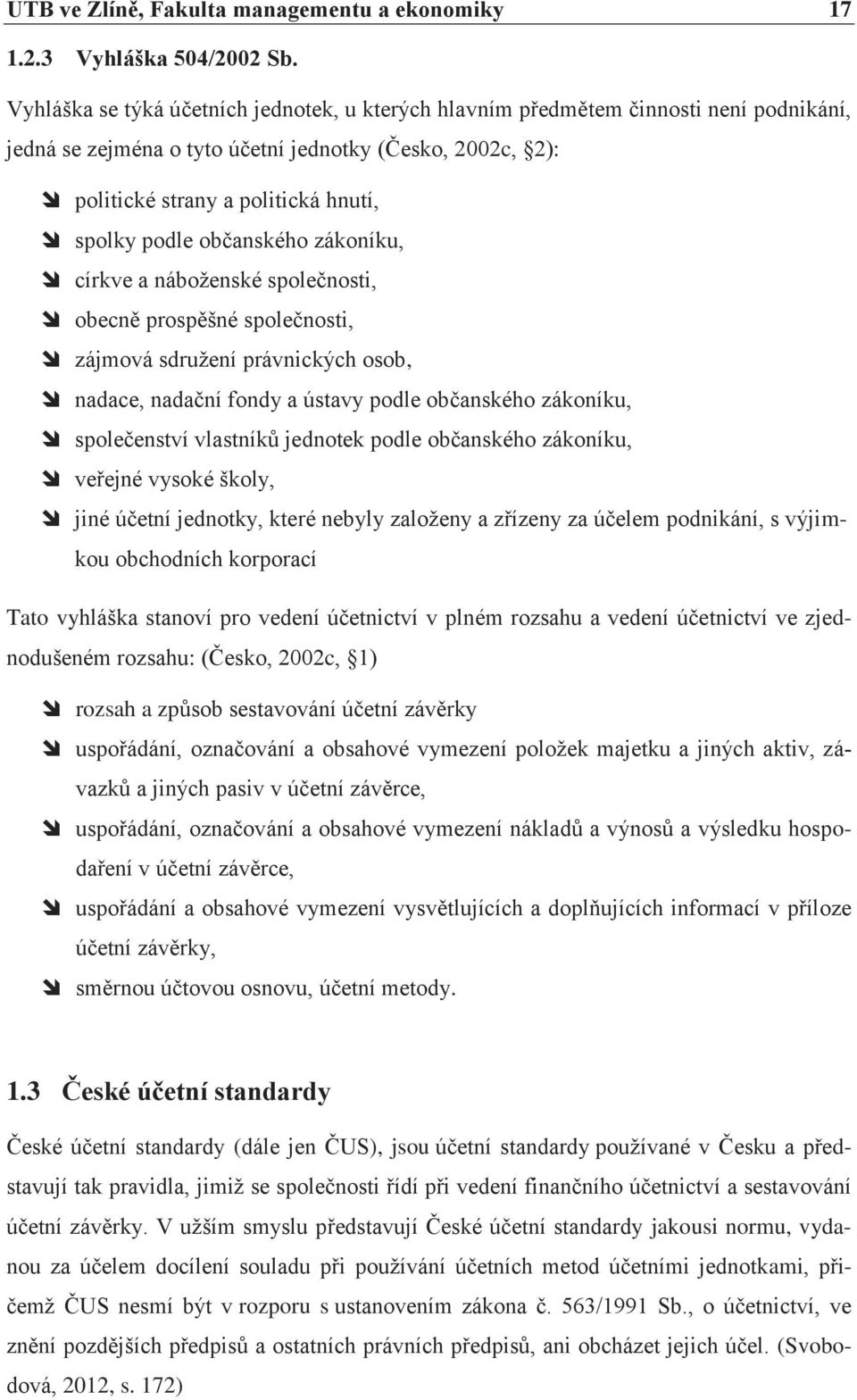 občanského zákoníku, církve a náboţenské společnosti, obecně prospěšné společnosti, zájmová sdruţení právnických osob, nadace, nadační fondy a ústavy podle občanského zákoníku, společenství vlastníků