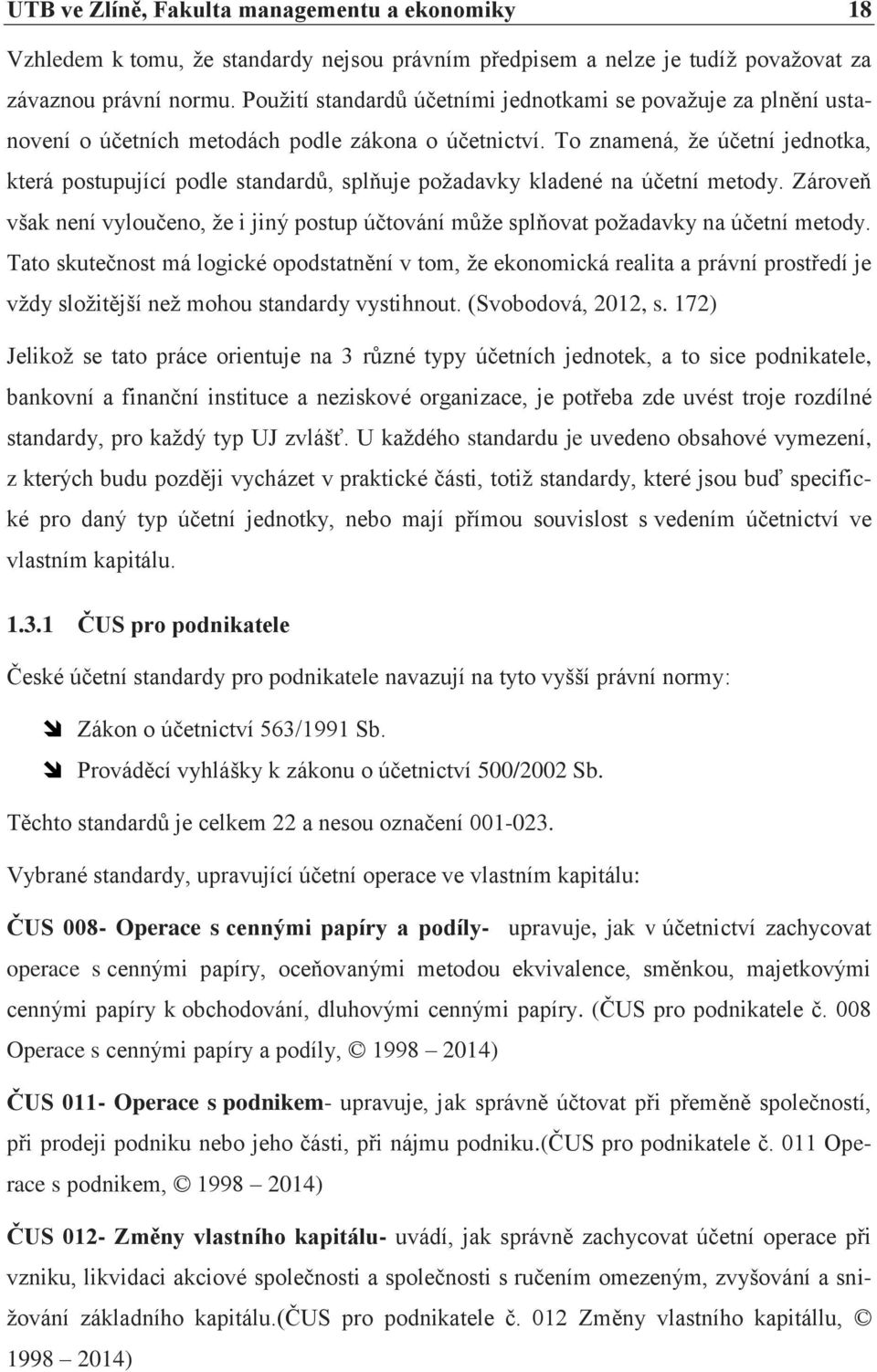 To znamená, ţe účetní jednotka, která postupující podle standardů, splňuje poţadavky kladené na účetní metody.