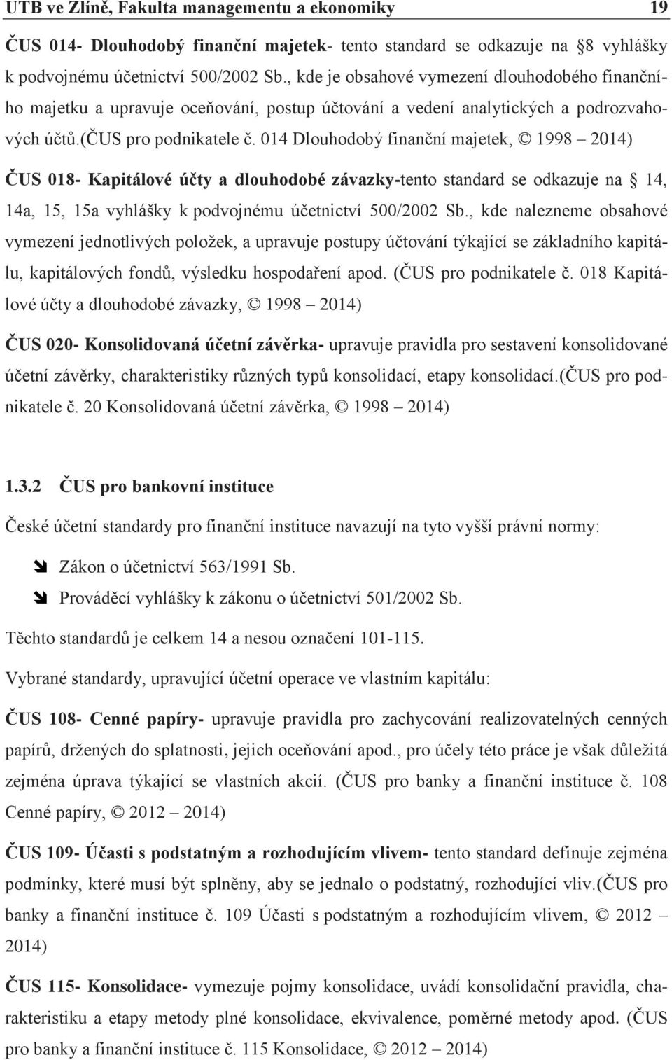 014 Dlouhodobý finanční majetek, 1998 2014) ČUS 018- Kapitálové účty a dlouhodobé závazky-tento standard se odkazuje na 14, 14a, 15, 15a vyhlášky k podvojnému účetnictví 500/2002 Sb.