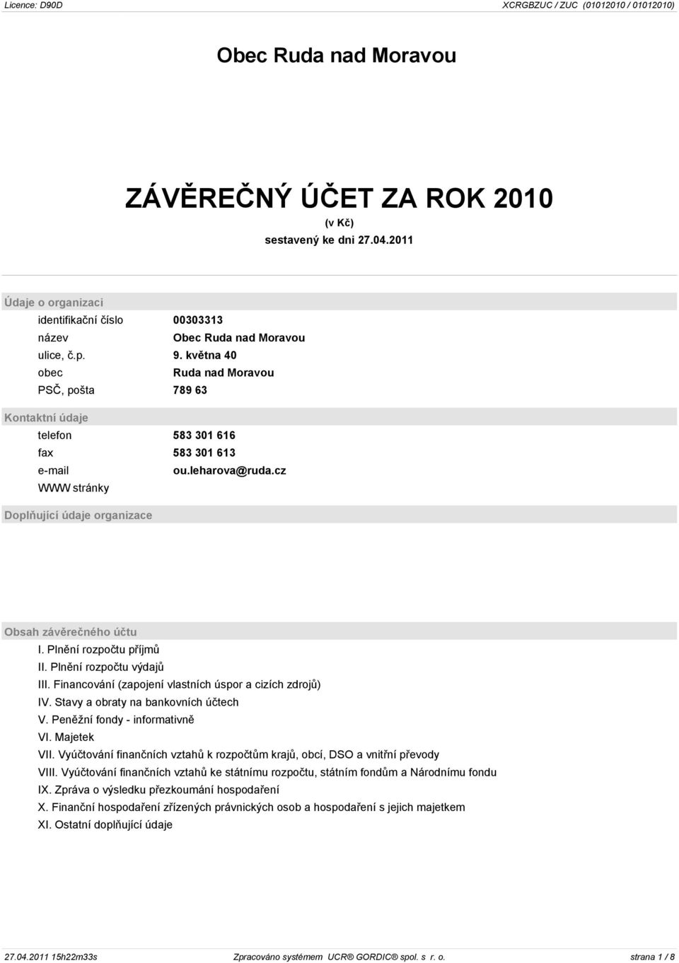 Plnìní rozpoètu pøíjmù II. Plnìní rozpoètu výdajù III. Financování (zapojení vlastních úspor a cizích zdrojù) IV. Stavy a obraty na bankovních úètech V. Penìžní fondy - informativnì VI. Majetek VII.