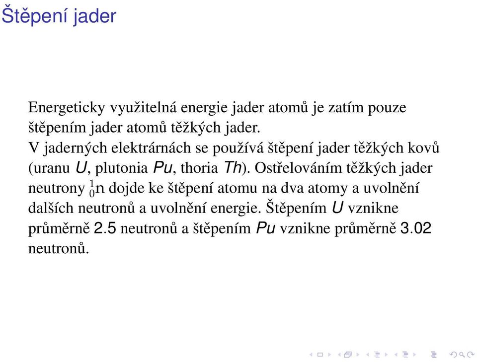 Ostřelováním těžkých jader neutrony 1 0n dojde ke štěpení atomu na dva atomy a uvolnění dalších neutronů