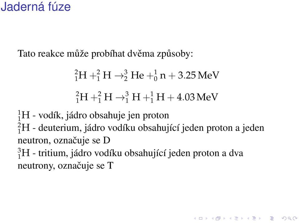 03 MeV H - vodík, jádro obsahuje jen proton H - deuterium, jádro vodíku obsahující