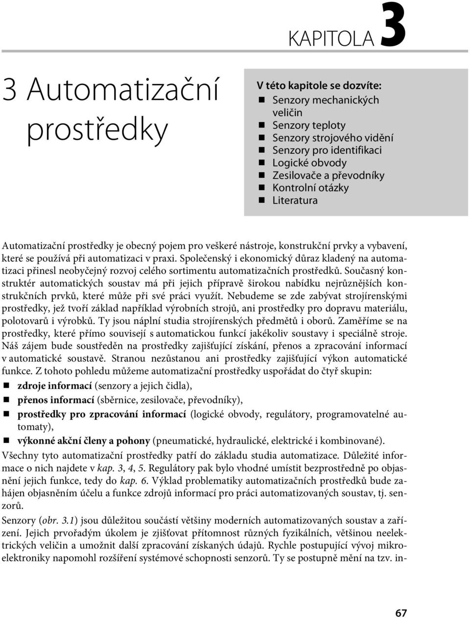 Společenský i ekonomický důraz kladený na automatizaci přinesl neobyčejný rozvoj celého sortimentu automatizačních prostředků.