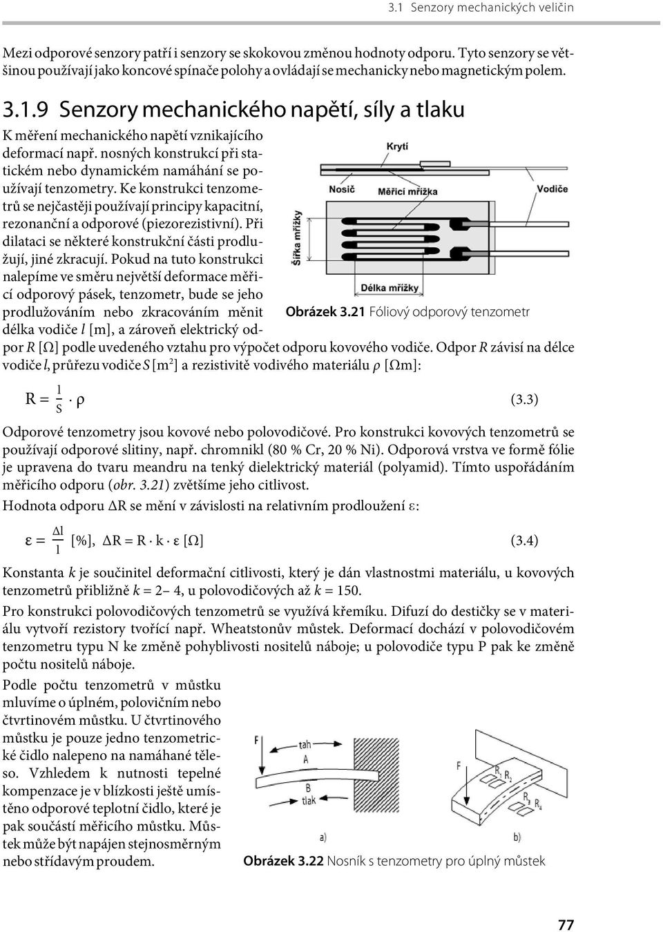 9 Senzory mechanického napětí, síly a tlaku K měření mechanického napětí vznikajícího deformací např. nosných konstrukcí při statickém nebo dynamickém namáhání se používají tenzometry.