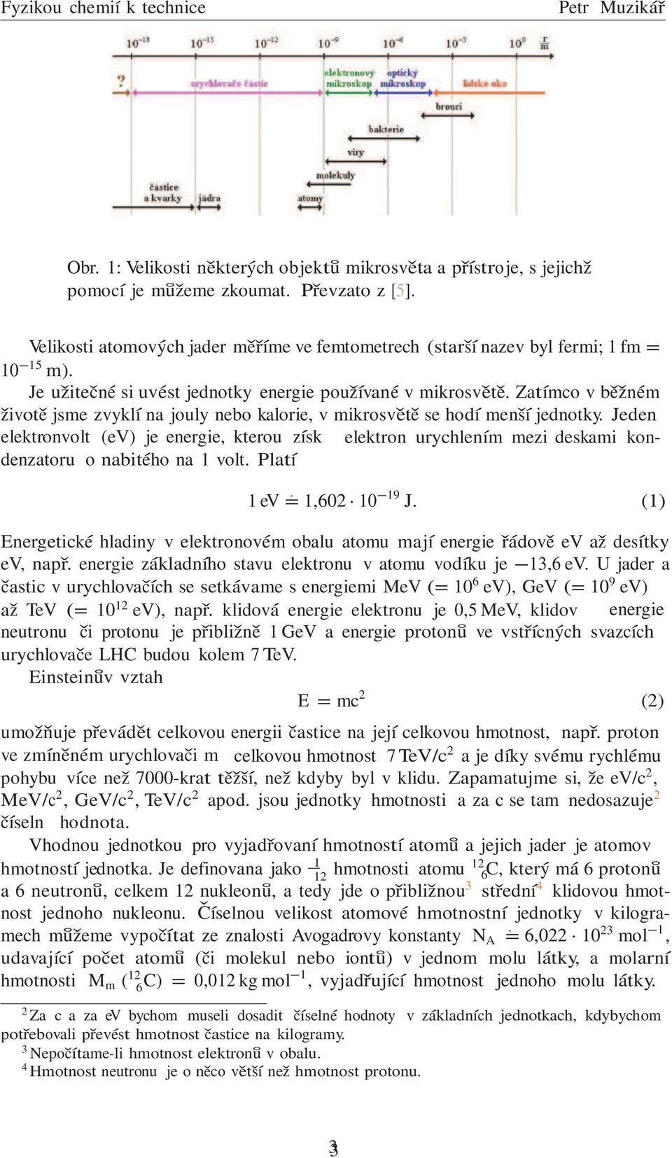 Zatímco v běžném životě jsme zvyklí na jouly nebo kalorie, v mikrosvětě se hodí menší jednotky.