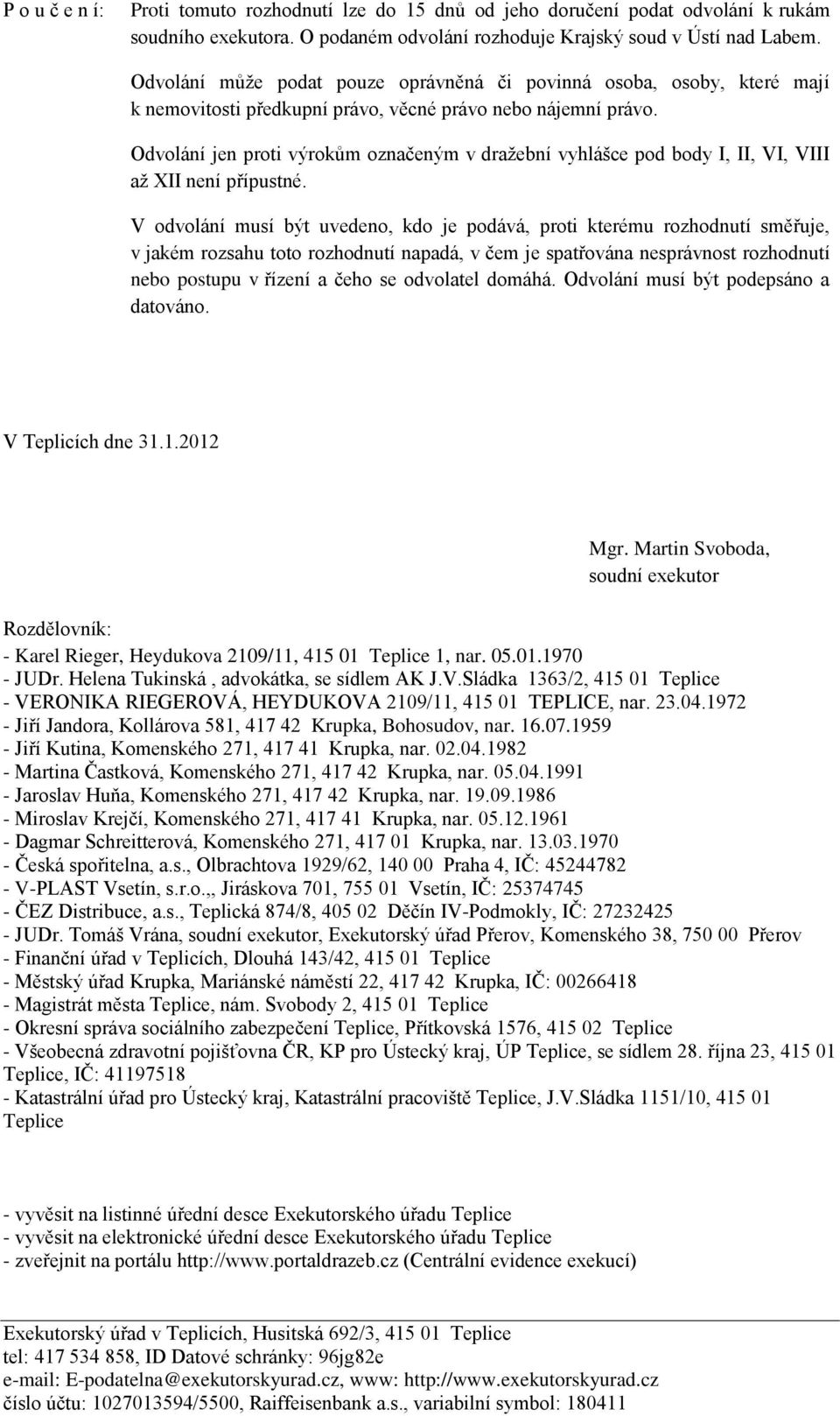 Odvolání jen proti výrokům označeným v dražební vyhlášce pod body I, II, VI, VIII až XII není přípustné.