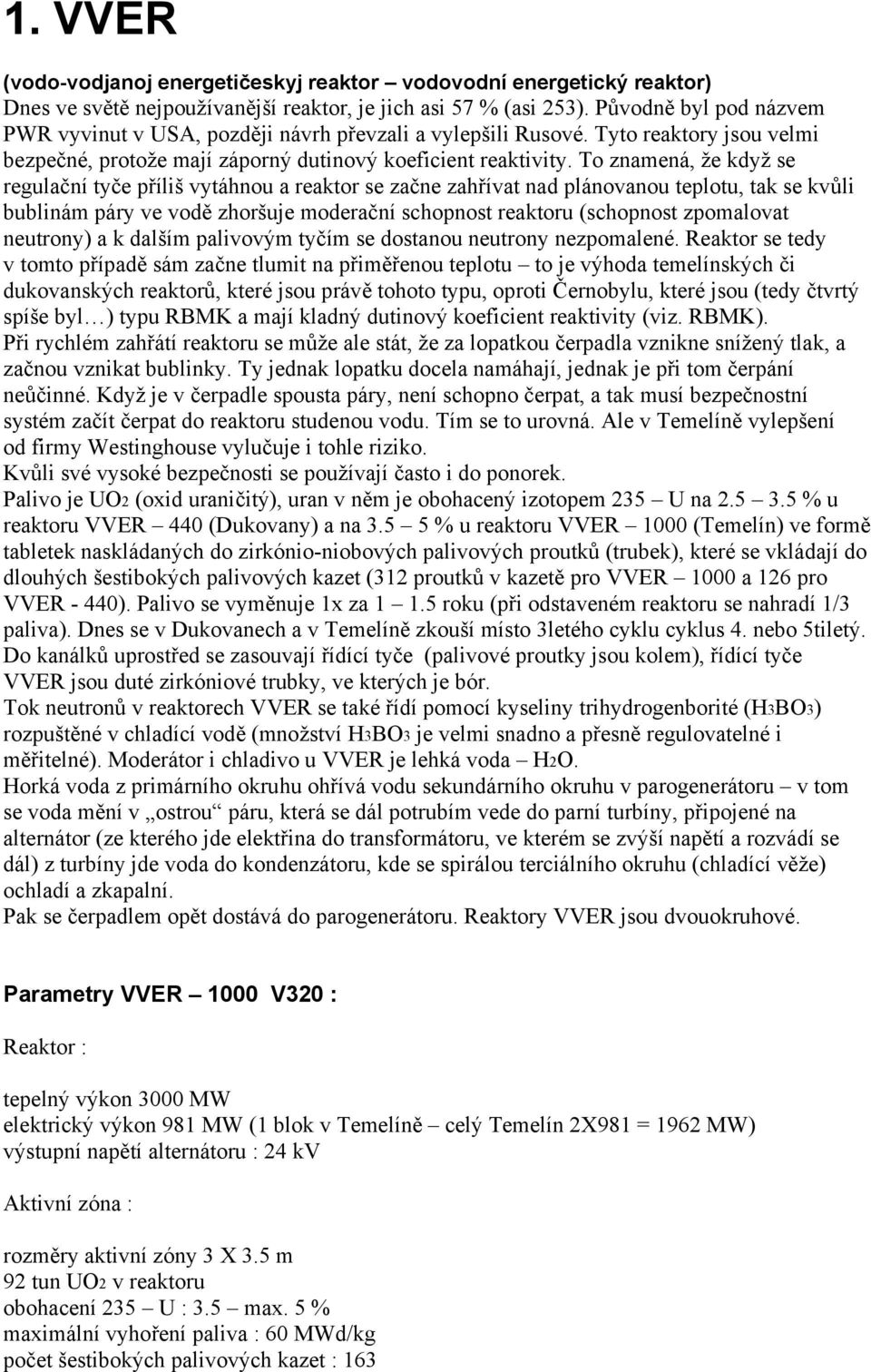 To znamená, že když se regulační tyče příliš vytáhnou a reaktor se začne zahřívat nad plánovanou teplotu, tak se kvůli bublinám páry ve vodě zhoršuje moderační schopnost reaktoru (schopnost