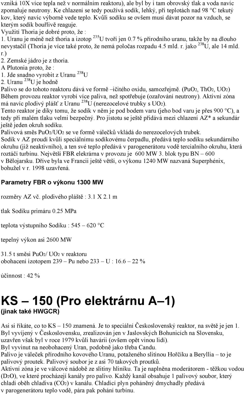 Využití Thoria je dobré proto, že : 1. Uranu je méně než thoria a izotop 235 U tvoří jen 0.7 % přírodního uranu, takže by na dlouho nevystačil (Thoria je více také proto, že nemá poločas rozpadu 4.