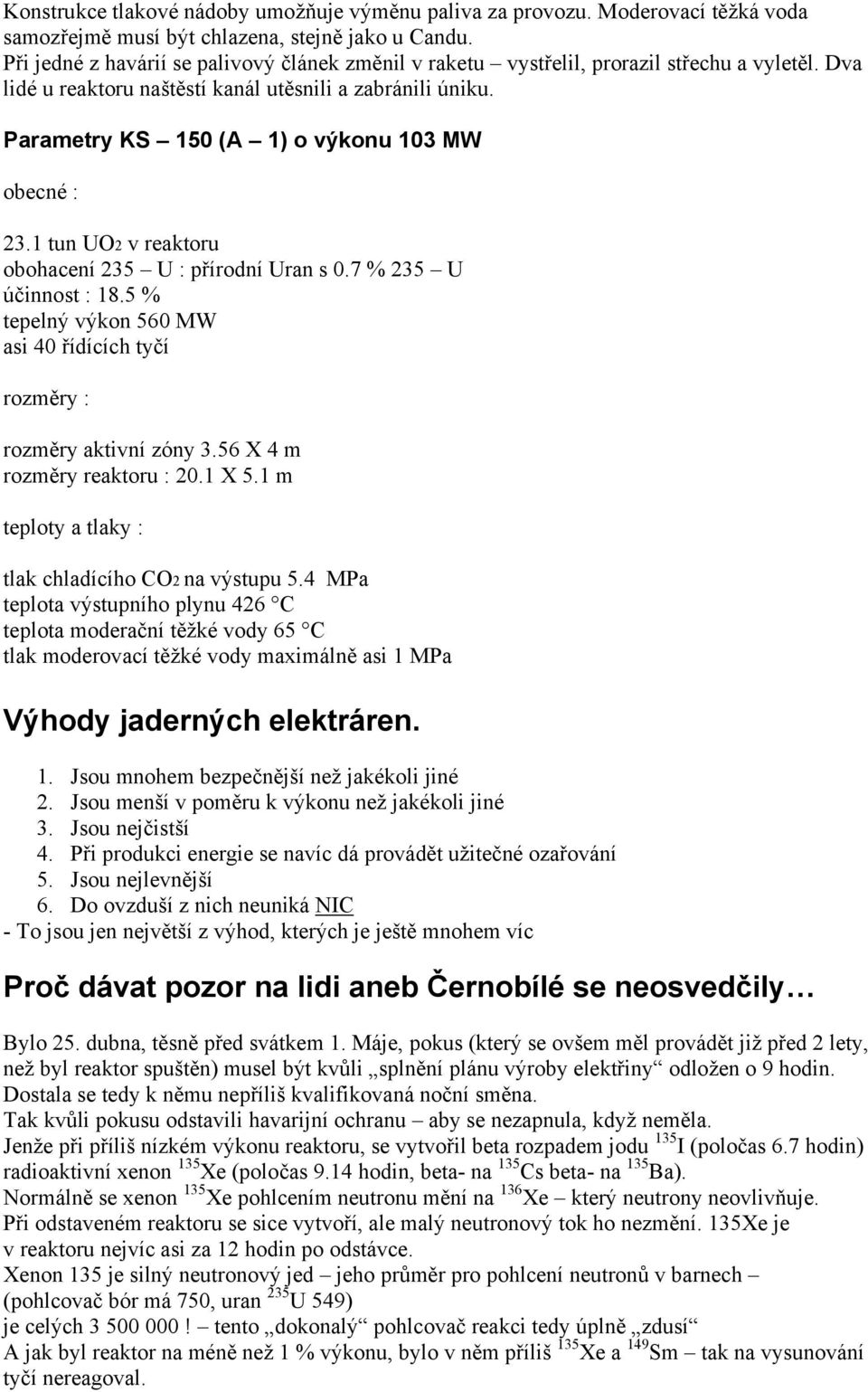 Parametry KS 150 (A 1) o výkonu 103 MW obecné : 23.1 tun UO2 v reaktoru obohacení 235 U : přírodní Uran s 0.7 % 235 U účinnost : 18.