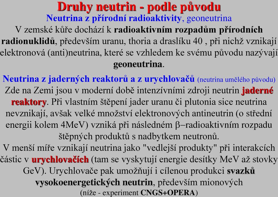 Neutrina z jaderných reaktorů a z urychlovačů (neutrina umělého původu) Zde na Zemi jsou v moderní době intenzívními zdroji neutrin jaderné reaktory.