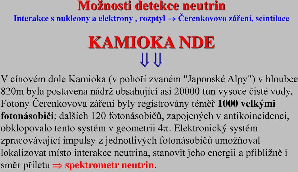 Fotony Čerenkovova záření byly registrovány téměř 1000 velkými fotonásobiči; dalších 120 fotonásobičů, zapojených v antikoincidenci, obklopovalo tento