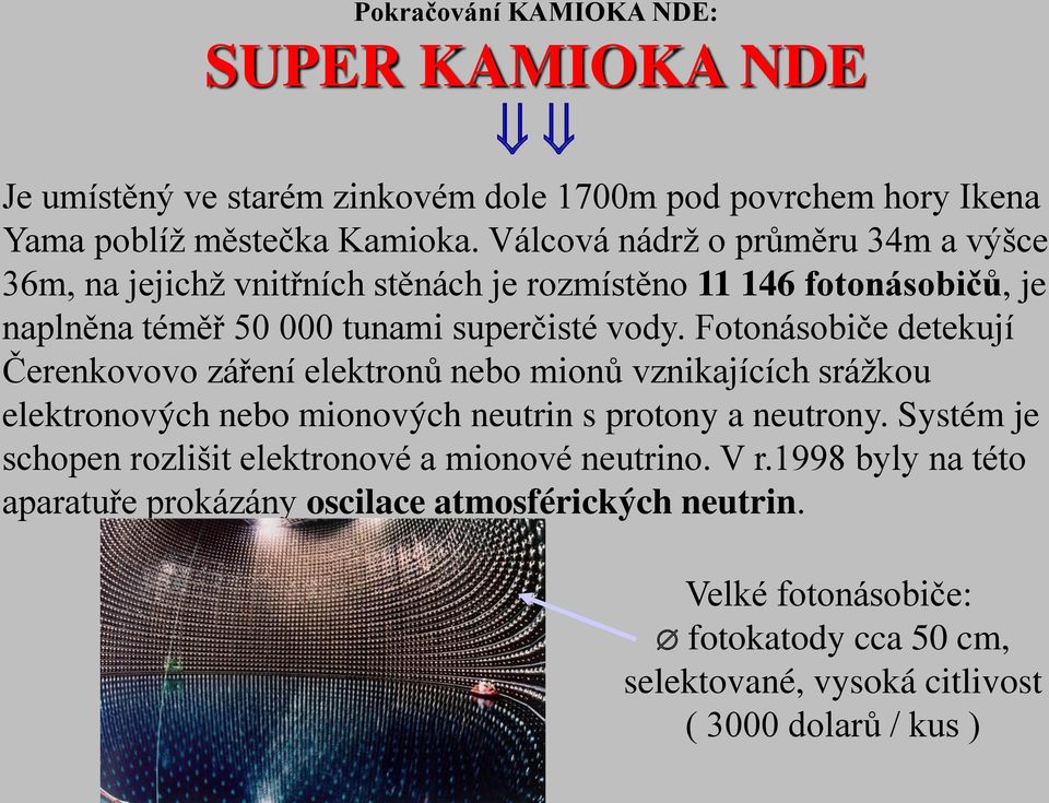 Fotonásobiče detekují Čerenkovovo záření elektronů nebo mionů vznikajících srážkou elektronových nebo mionových neutrin s protony a neutrony.