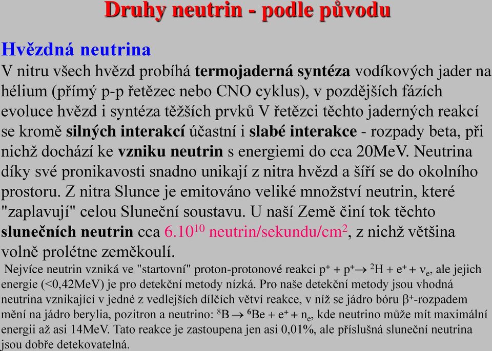 Neutrina díky své pronikavosti snadno unikají z nitra hvězd a šíří se do okolního prostoru. Z nitra Slunce je emitováno veliké množství neutrin, které "zaplavují" celou Sluneční soustavu.