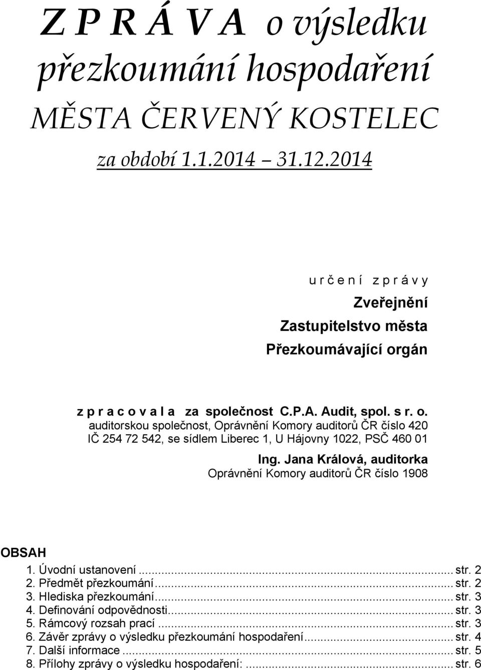 gán z p r a c o v a l a za společnost C.P.A. Audit, spol. s r. o. auditorskou společnost, Oprávnění Komory auditorů ČR číslo 420 IČ 254 72 542, se sídlem Liberec 1, U Hájovny 1022, PSČ 460 01 Ing.