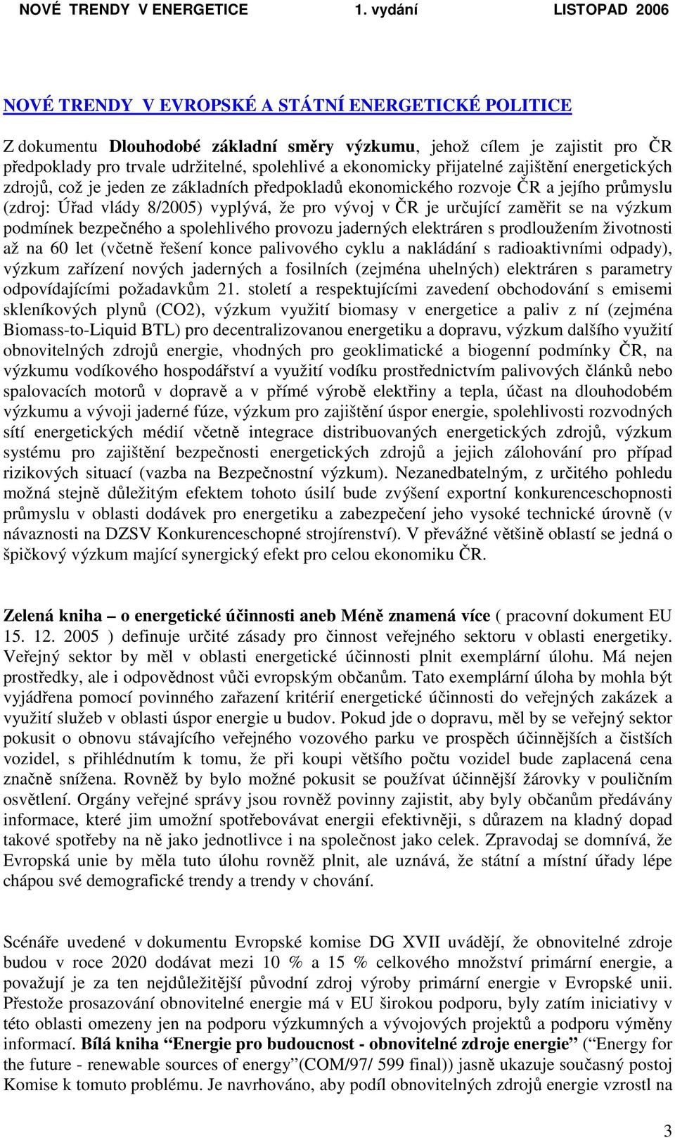 se na výzkum podmínek bezpečného a spolehlivého provozu jaderných elektráren s prodloužením životnosti až na 60 let (včetně řešení konce palivového cyklu a nakládání s radioaktivními odpady), výzkum