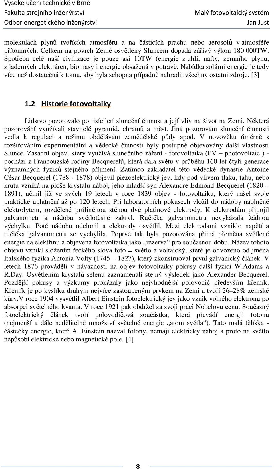 Nabídka solární energie je tedy více než dostatečná k tomu, aby byla schopna případně nahradit všechny ostatní zdroje. [3] 1.