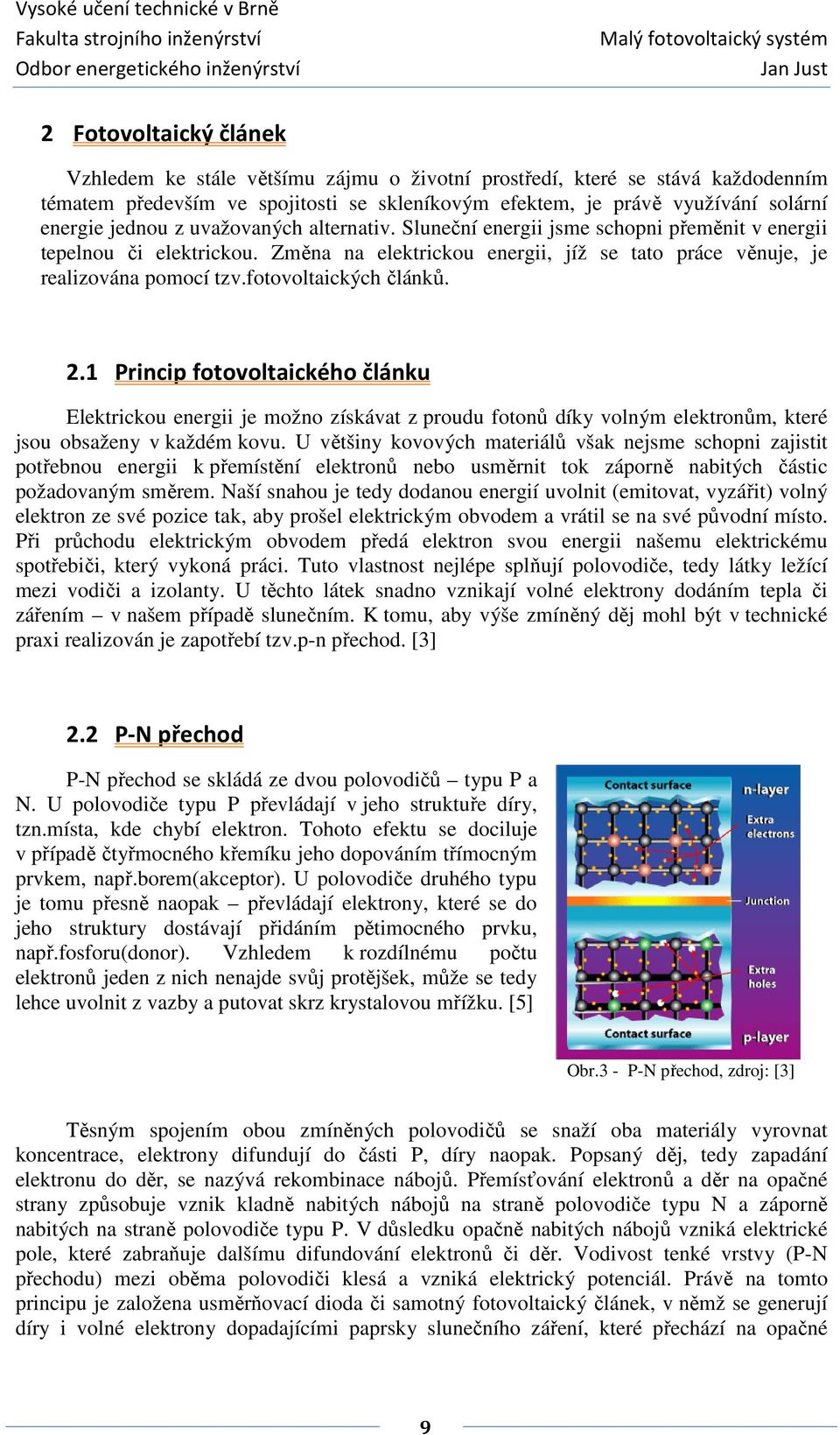 fotovoltaických článků. 2.1 Princip fotovoltaického článku Elektrickou energii je možno získávat z proudu fotonů díky volným elektronům, které jsou obsaženy v každém kovu.