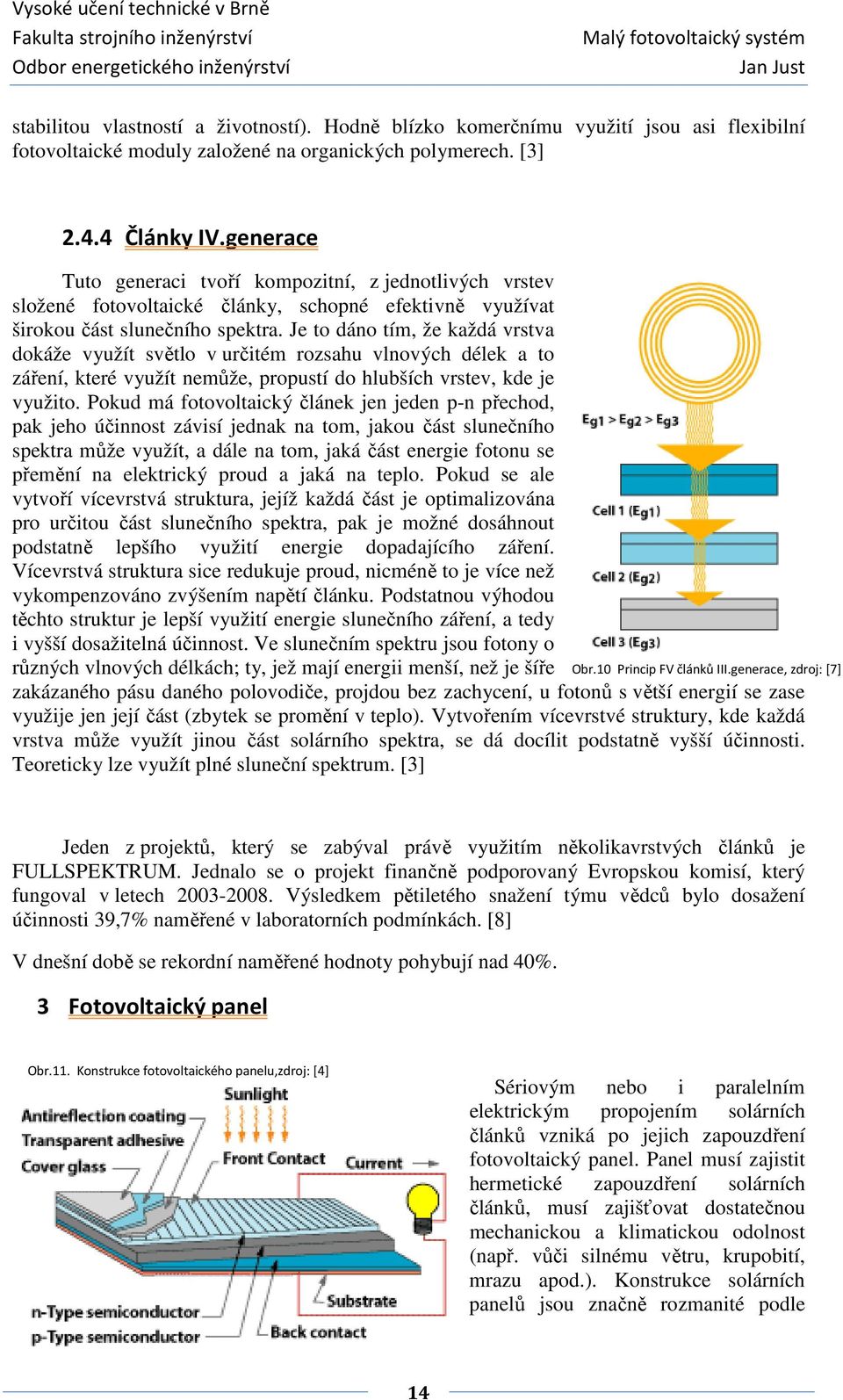 Je to dáno tím, že každá vrstva dokáže využít světlo v určitém rozsahu vlnových délek a to záření, které využít nemůže, propustí do hlubších vrstev, kde je využito.