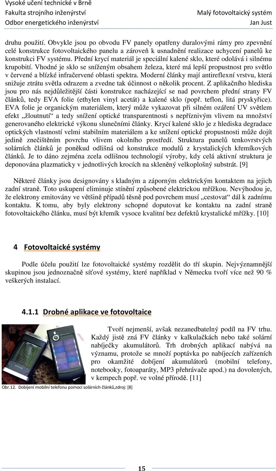 Vhodné je sklo se sníženým obsahem železa, které má lepší propustnost pro světlo v červené a blízké infračervené oblasti spektra.