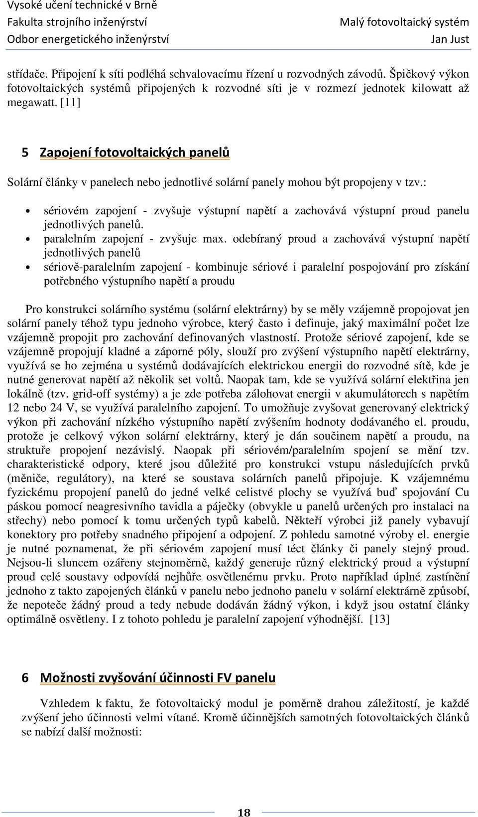 : sériovém zapojení - zvyšuje výstupní napětí a zachovává výstupní proud panelu jednotlivých panelů. paralelním zapojení - zvyšuje max.