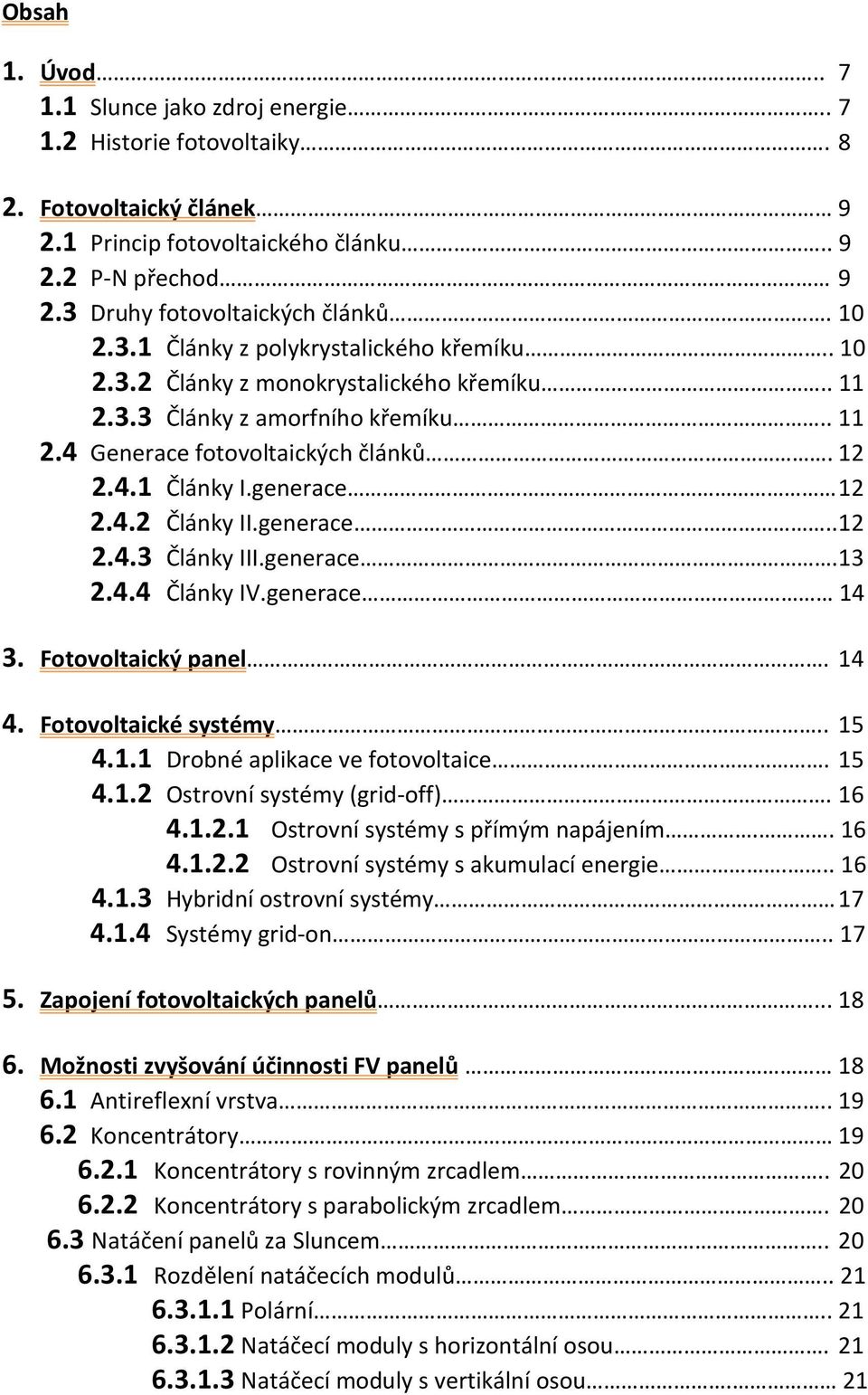 generace 12 2.4.2 Články II.generace..12 2.4.3 Články III.generace.13 2.4.4 Články IV.generace 14 3. Fotovoltaický panel. 14 4. Fotovoltaické systémy.. 15 4.1.1 Drobné aplikace ve fotovoltaice. 15 4.1.2 Ostrovní systémy (grid-off).