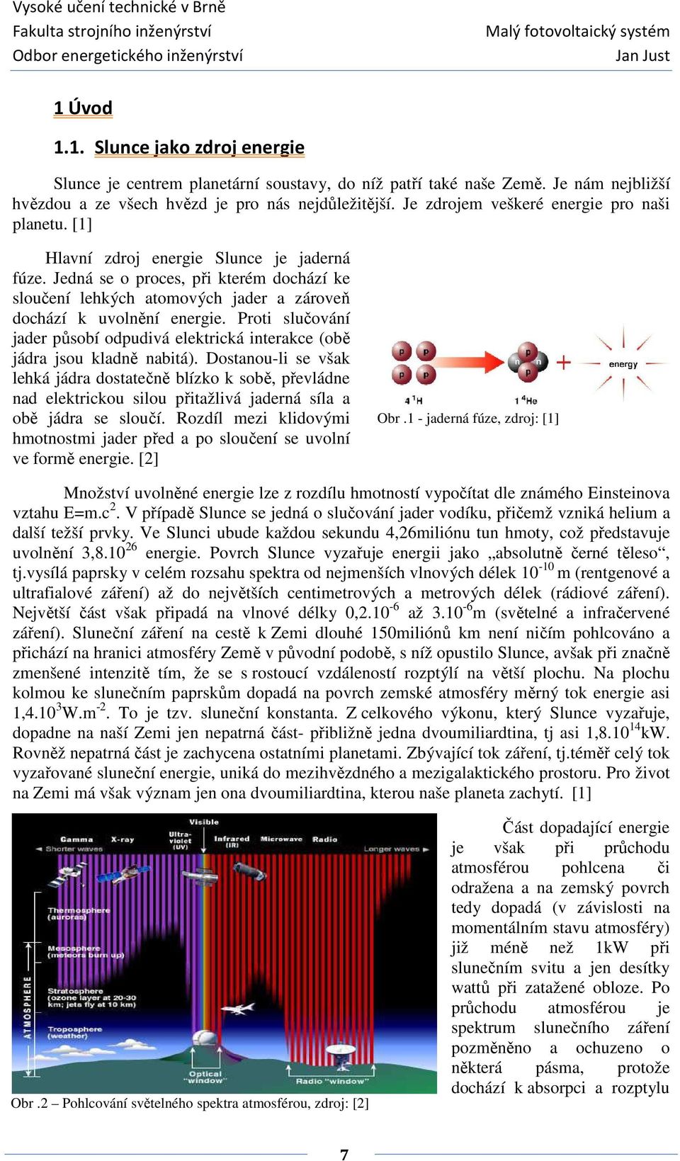 Jedná se o proces, při kterém dochází ke sloučení lehkých atomových jader a zároveň dochází k uvolnění energie.