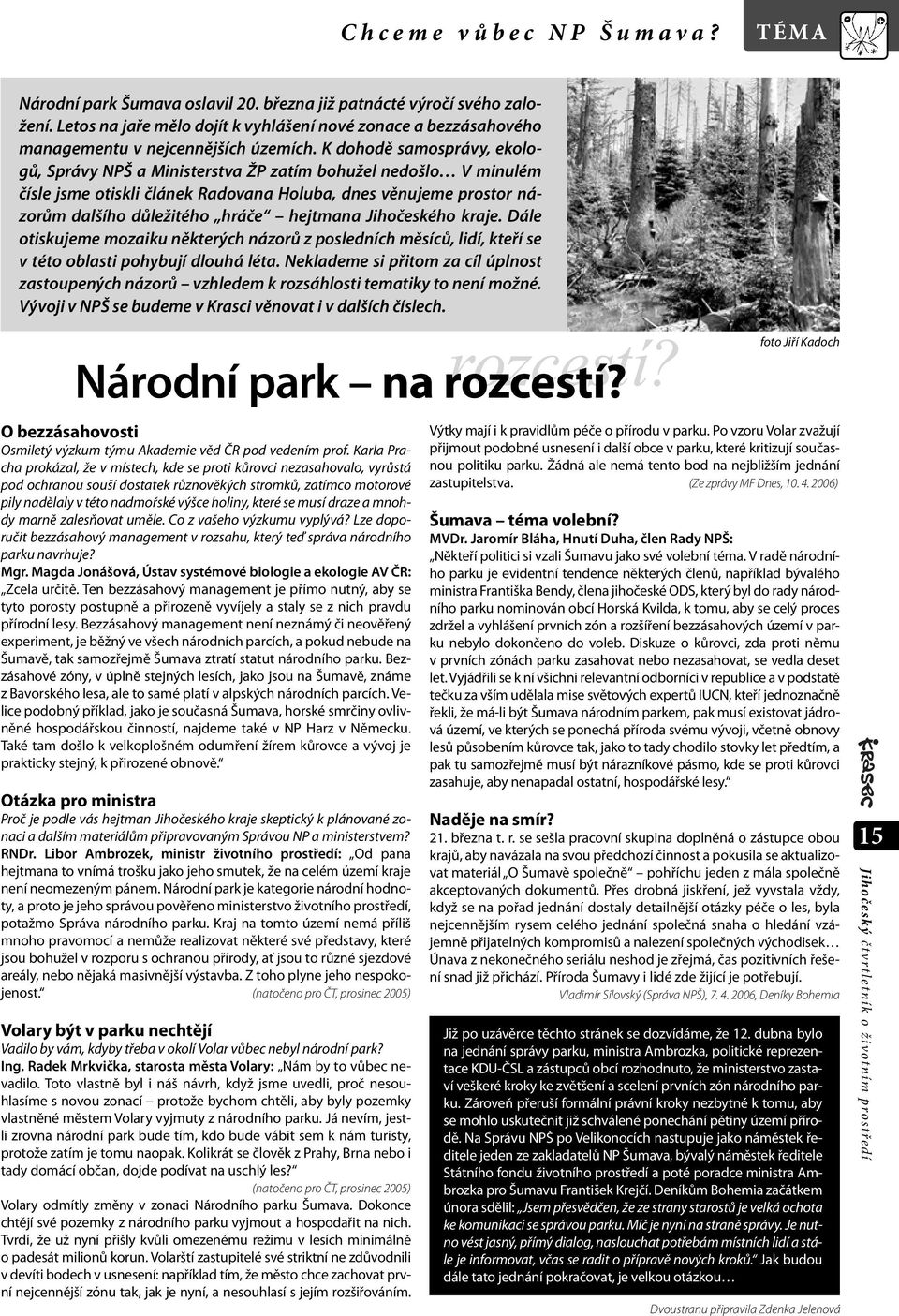 K dohodě samosprávy, ekologů, Správy NPŠ a Ministerstva ŽP zatím bohužel nedošlo V minulém čísle jsme otiskli článek Radovana Holuba, dnes věnujeme prostor názorům dalšího důležitého hráče hejtmana