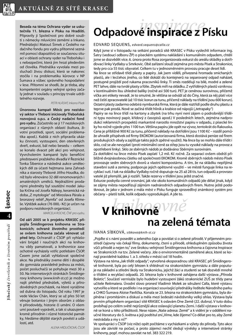 od člověka. Přednáška vyvolala mezi posluchači živou diskusi, která se nakonec stočila i na problematiku kůrovce v NP Šumava a vůbec správného hospodaření v lese.