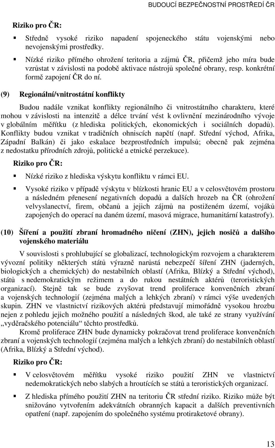 (9) Regionální/vnitrostátní konflikty Budou nadále vznikat konflikty regionálního či vnitrostátního charakteru, které mohou v závislosti na intenzitě a délce trvání vést k ovlivnění mezinárodního