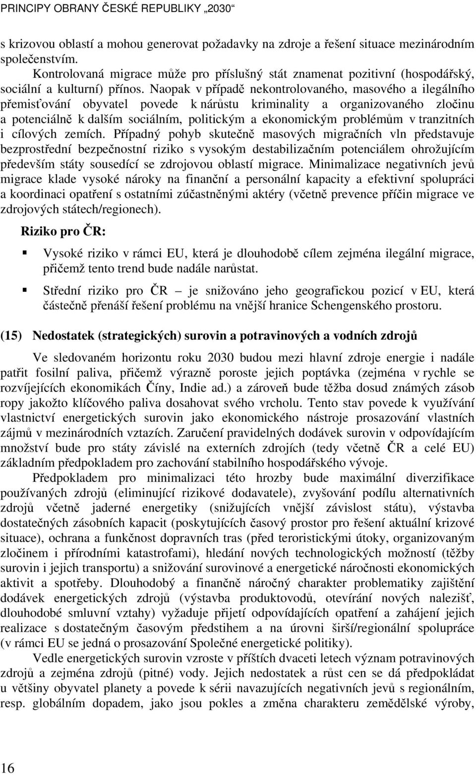 Naopak v případě nekontrolovaného, masového a ilegálního přemisťování obyvatel povede k nárůstu kriminality a organizovaného zločinu a potenciálně k dalším sociálním, politickým a ekonomickým