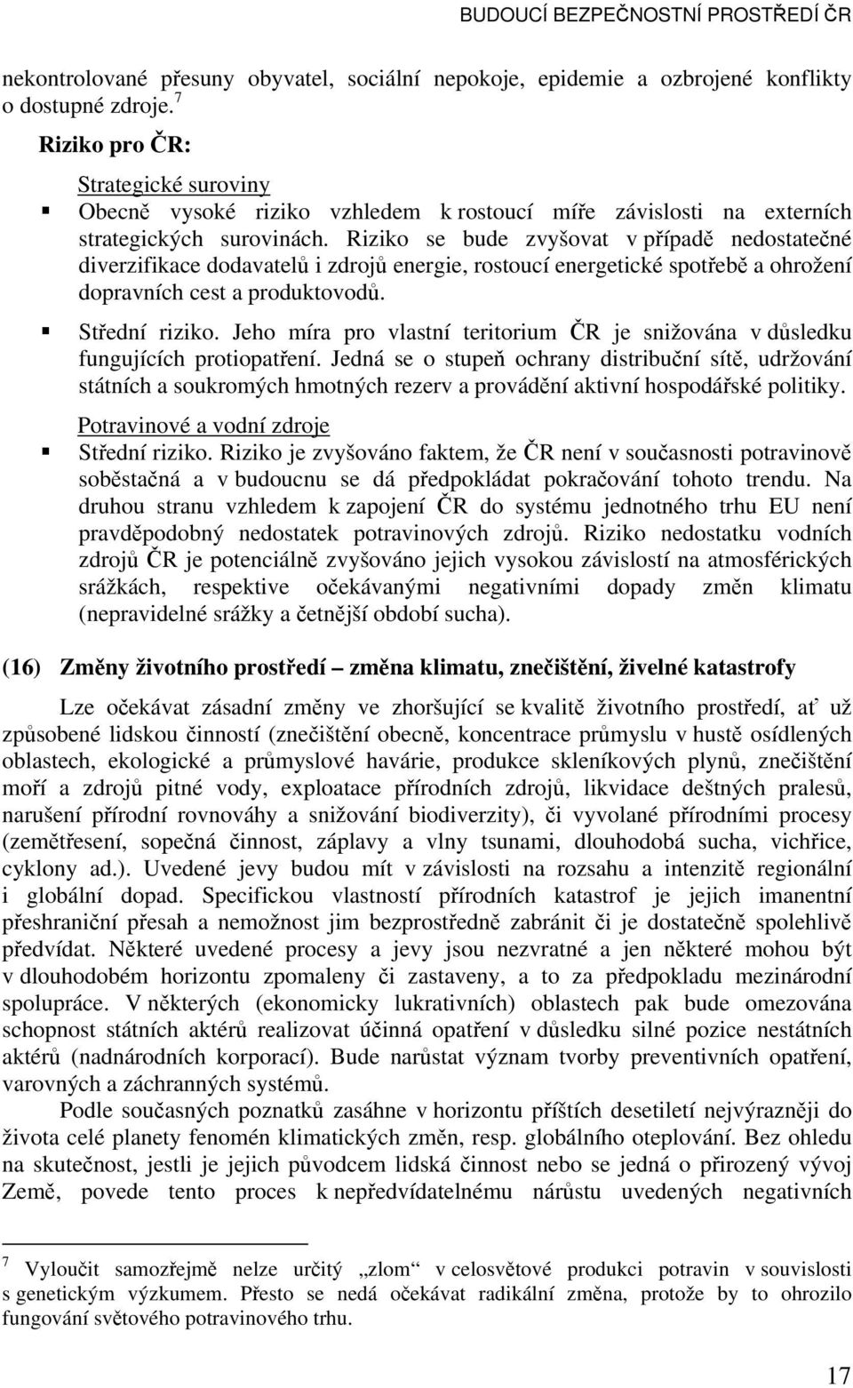 Riziko se bude zvyšovat v případě nedostatečné diverzifikace dodavatelů i zdrojů energie, rostoucí energetické spotřebě a ohrožení dopravních cest a produktovodů. Střední riziko.