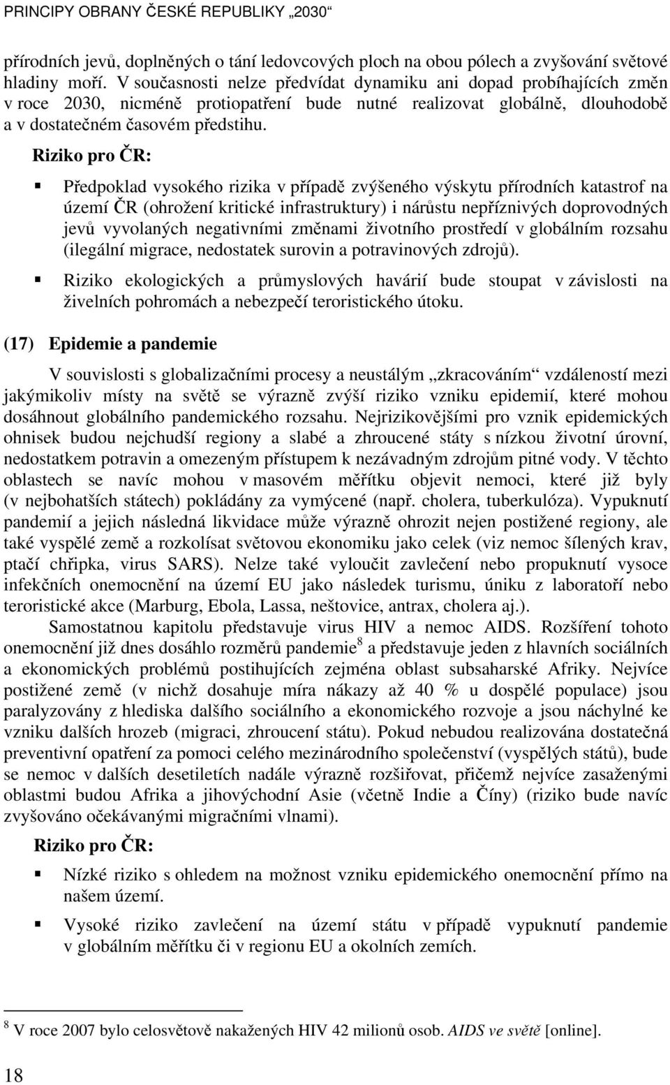 Riziko pro ČR: Předpoklad vysokého rizika v případě zvýšeného výskytu přírodních katastrof na území ČR (ohrožení kritické infrastruktury) i nárůstu nepříznivých doprovodných jevů vyvolaných