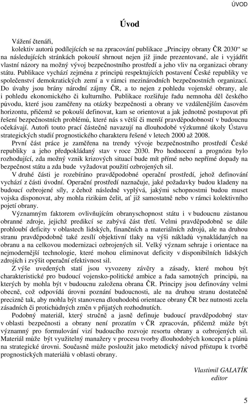 Publikace vychází zejména z principů respektujících postavení České republiky ve společenství demokratických zemí a v rámci mezinárodních bezpečnostních organizací.