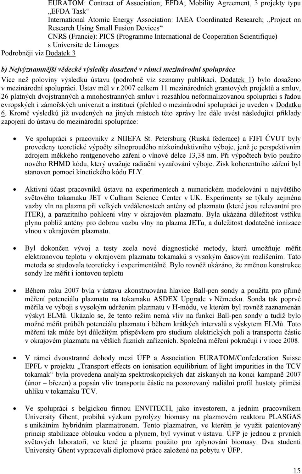 spolupráce Více než poloviny výsledků ústavu (podrobně viz seznamy publikací, Dodatek 1) bylo dosaženo v mezinárodní spolupráci. Ústav měl v r.