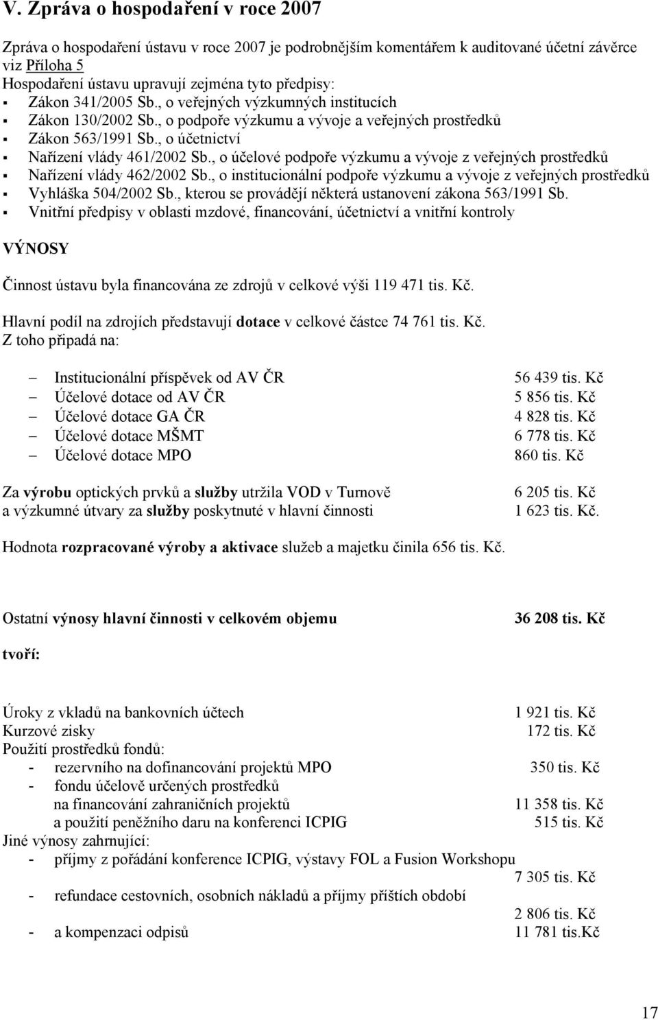 , o účelové podpoře výzkumu a vývoje z veřejných prostředků! Nařízení vlády 462/2002 Sb., o institucionální podpoře výzkumu a vývoje z veřejných prostředků! Vyhláška 504/2002 Sb.