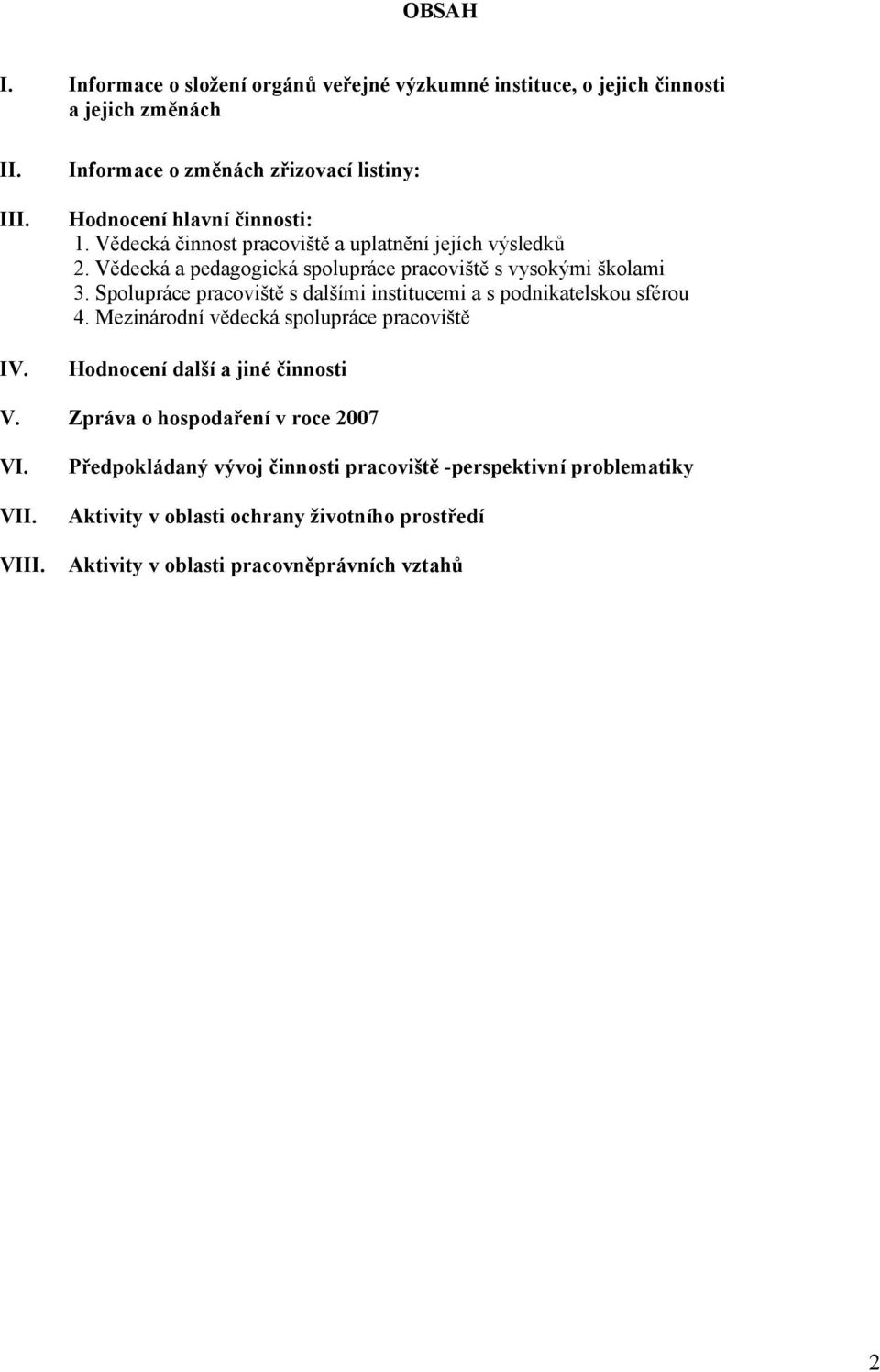 Vědecká a pedagogická spolupráce pracoviště s vysokými školami 3. Spolupráce pracoviště s dalšími institucemi a s podnikatelskou sférou 4.