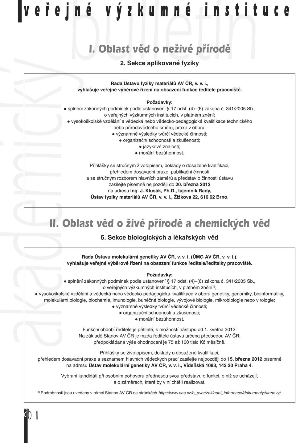 , o veřejných výzkumných institucích, v platném znění; vysokoškolské vzdělání a vědecká nebo vědecko-pedagogická kvalifikace technického nebo přírodovědného směru, praxe v oboru; významné výsledky