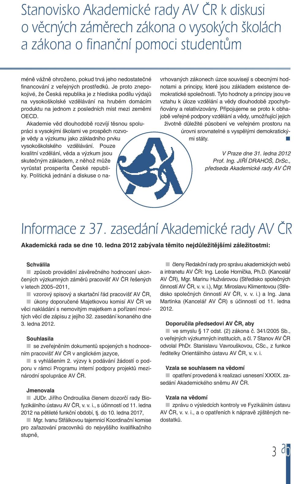 Akademie věd dlouhodobě rozvíjí těsnou spolupráci s vysokými školami ve prospěch rozvoje vědy a výzkumu jako základního prvku vysokoškolského vzdělávání.