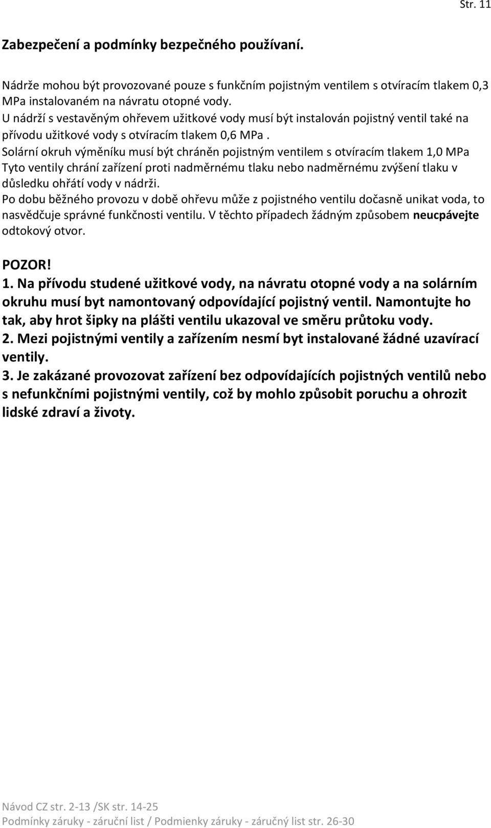 Solární okruh výměníku musí být chráněn pojistným ventilem s otvíracím tlakem 1,0 MPa Tyto ventily chrání zařízení proti nadměrnému tlaku nebo nadměrnému zvýšení tlaku v důsledku ohřátí vody v nádrži.
