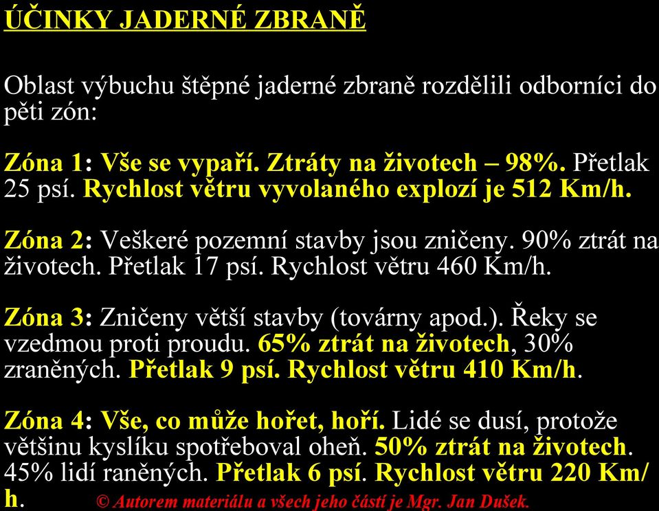 Zóna 3: Zničeny větší stavby (továrny apod.). Řeky se vzedmou proti proudu. 65% ztrát na životech, 30% zraněných. Přetlak 9 psí. Rychlost větru 410 Km/h.