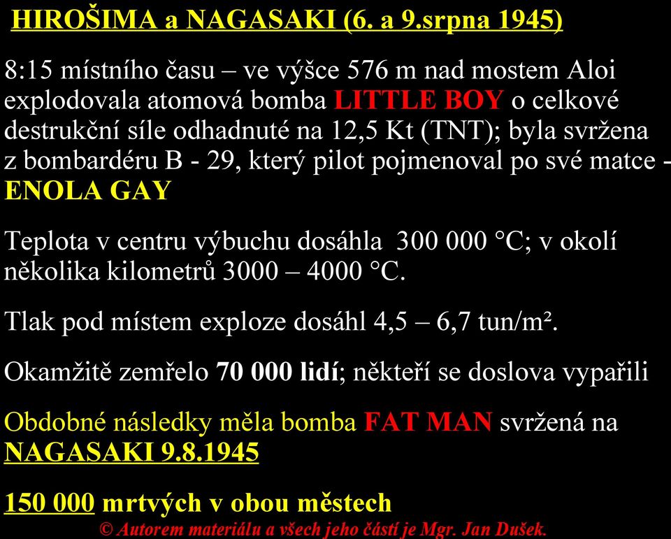 na 12,5 Kt (TNT); byla svržena z bombardéru B - 29, který pilot pojmenoval po své matce ENOLA GAY Teplota v centru výbuchu dosáhla 300