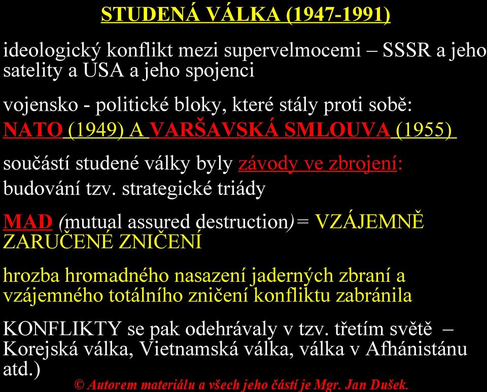 strategické triády MAD (mutual assured destruction)= VZÁJEMNĚ ZARUČENÉ ZNIČENÍ hrozba hromadného nasazení jaderných zbraní a vzájemného