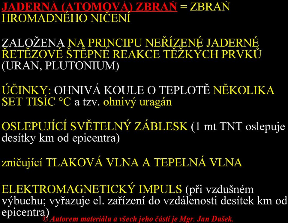 ohnivý uragán OSLEPUJÍCÍ SVĚTELNÝ ZÁBLESK (1 mt TNT oslepuje desítky km od epicentra) zničující TLAKOVÁ VLNA